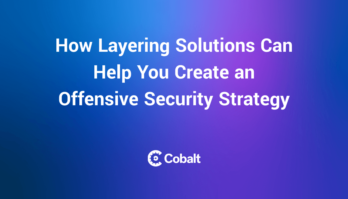 How Layering Solutions Can Help You Create an Offensive Security Strategy