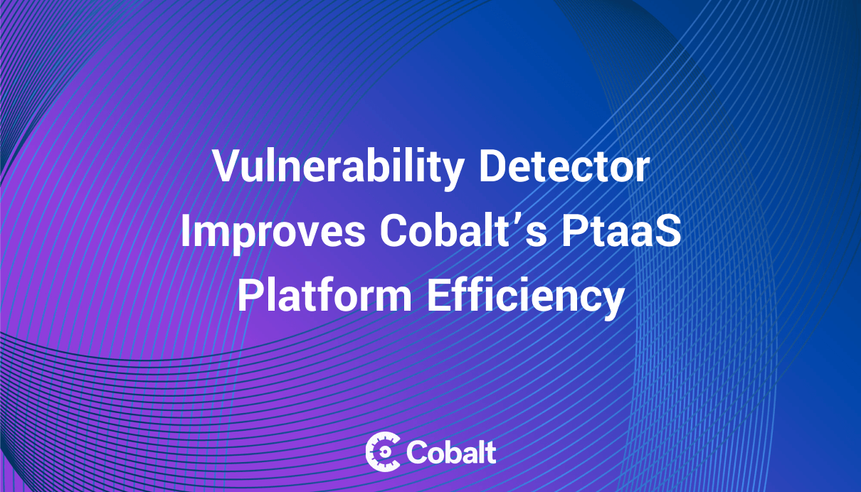 Vulnerability Detector Improves Cobalt’s PtaaS Platform Efficiency cover image 